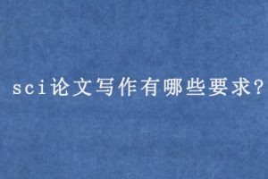 sci论文写作有哪些要求?