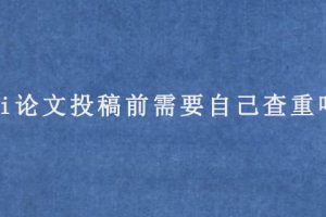 Sci论文投稿前需要自己查重吗?