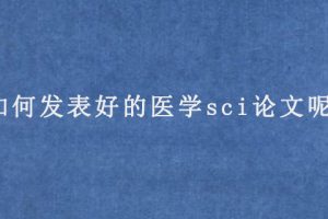 如何发表好的医学sci论文呢?