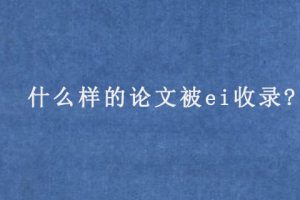 什么样的论文被ei收录?