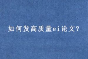 如何发高质量ei论文?