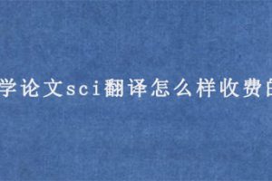 医学论文sci翻译怎么样收费的?