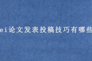 ei论文发表投稿技巧有哪些?