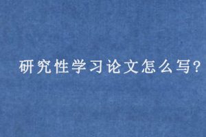 研究性学习论文怎么写?