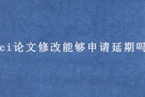 sci论文修改能够申请延期吗?