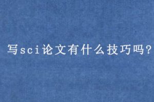 写sci论文有什么技巧吗?