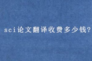 sci论文翻译收费多少钱?