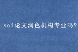 sci论文润色机构专业吗?