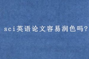 sci英语论文容易润色吗?