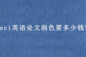 sci英语论文润色要多少钱?