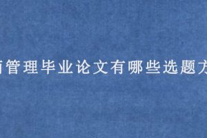 工商管理毕业论文有哪些选题方向?
