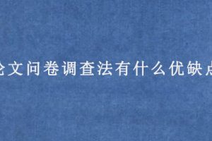 论文问卷调查法有什么优缺点?