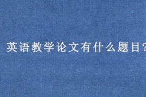 英语教学论文有什么题目?