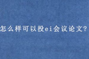怎么样可以投ei会议论文?