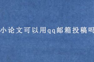 小论文可以用qq邮箱投稿吗?
