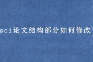 sci论文结构部分如何修改?