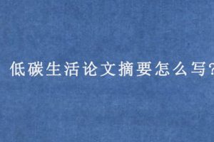 低碳生活论文摘要怎么写?