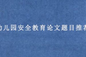 幼儿园安全教育论文题目推荐