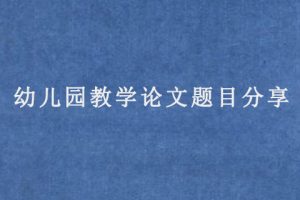 幼儿园教学论文题目分享