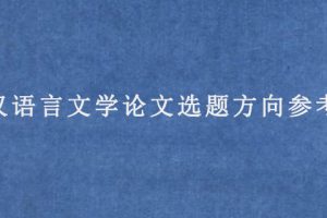 汉语言文学论文选题方向参考