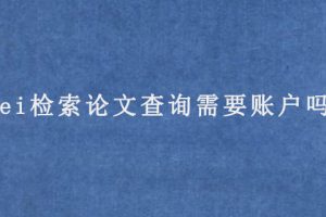 ei检索论文查询需要账户吗?