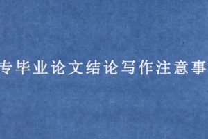 大专毕业论文结论写作注意事项
