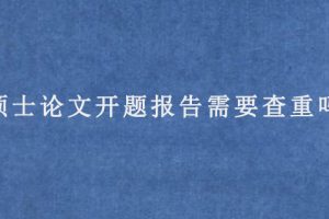 硕士论文开题报告需要查重吗?