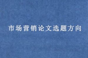 市场营销论文选题方向