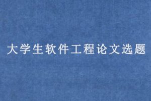 大学生软件工程论文选题