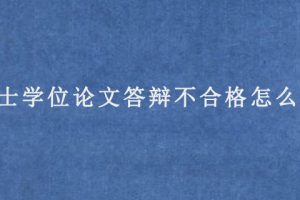 硕士学位论文答辩不合格怎么办?