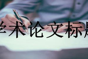 学术论文标题的制作应符合哪些原则？