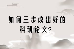 如何三步改出好的科研论文？