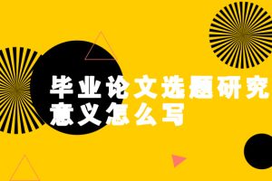 毕业论文选题研究意义怎么写