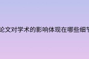 论文对学术的影响体现在哪些细节