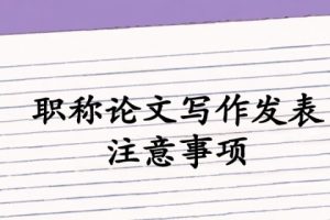 职称论文写作发表注意事项