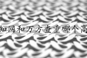 知网和万方查重哪个高